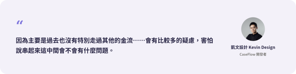 「因為主要是過去也沒有特別走過其他的金流……會有比較多的疑慮，害怕說串起來這中間會不會有什麼問題。」